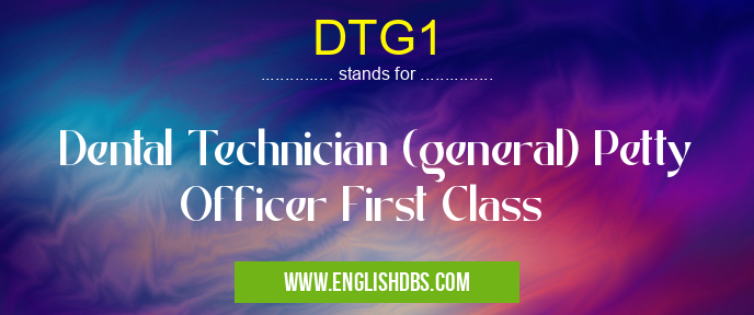 DTG1 means Dental Technician (general) Petty Officer First Class DTG1