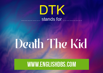 DTK means Death The Kid DTK