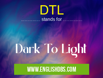 DTL means Dark To Light DTL