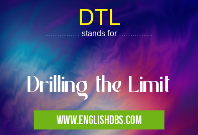 DTL means Drilling the Limit DTL
