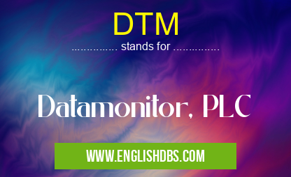DTM means Datamonitor, PLC DTM