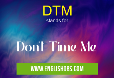 DTM means Don't Time Me DTM