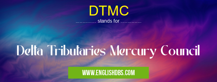 DTMC means Delta Tributaries Mercury Council DTMC