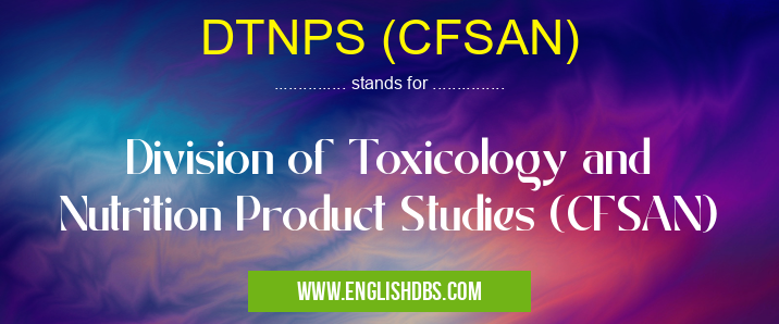 DTNPS (CFSAN) means Division of Toxicology and Nutrition Product Studies (CFSAN) DTNPS (CFSAN)