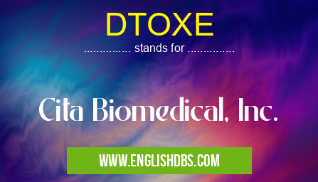 DTOXE means Cita Biomedical, Inc. DTOXE