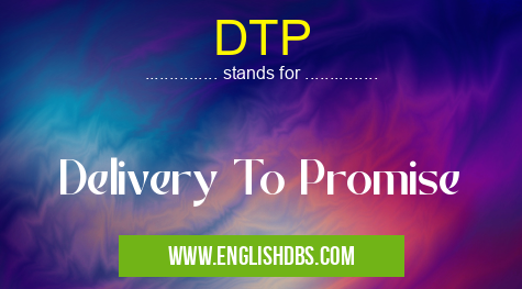 DTP means Delivery To Promise DTP