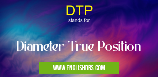 DTP means Diameter True Position DTP