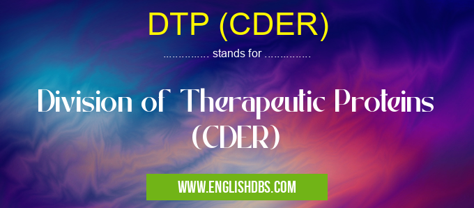 DTP (CDER) means Division of Therapeutic Proteins (CDER) DTP (CDER)
