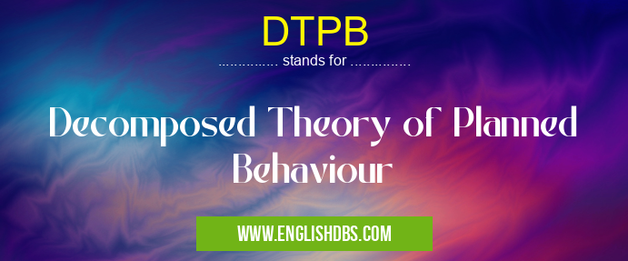 DTPB means Decomposed Theory of Planned Behaviour DTPB