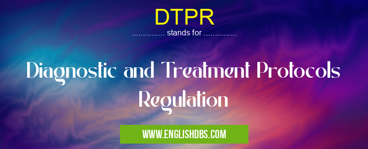 DTPR means Diagnostic and Treatment Protocols Regulation DTPR