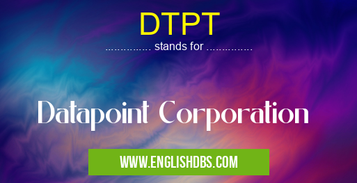 DTPT means Datapoint Corporation DTPT