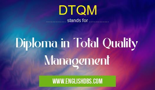 DTQM means Diploma in Total Quality Management DTQM