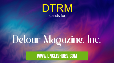 DTRM means Detour Magazine, Inc. DTRM