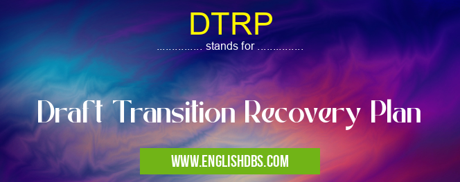 DTRP means Draft Transition Recovery Plan DTRP