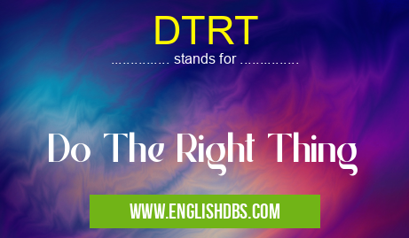 DTRT means Do The Right Thing DTRT