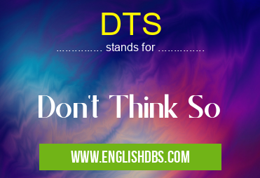 DTS means Don't Think So DTS