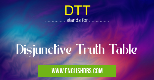 DTT means Disjunctive Truth Table DTT