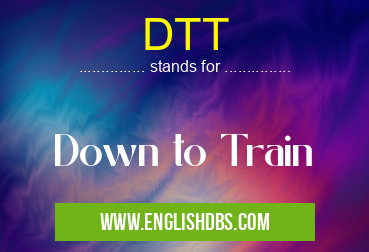 DTT means Down to Train DTT