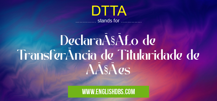 DTTA means Declaração de Transferência de Titularidade de Ações DTTA