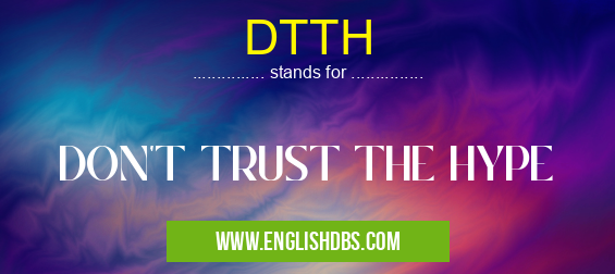 DTTH means DON'T TRUST THE HYPE DTTH