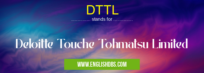 DTTL means Deloitte Touche Tohmatsu Limited DTTL
