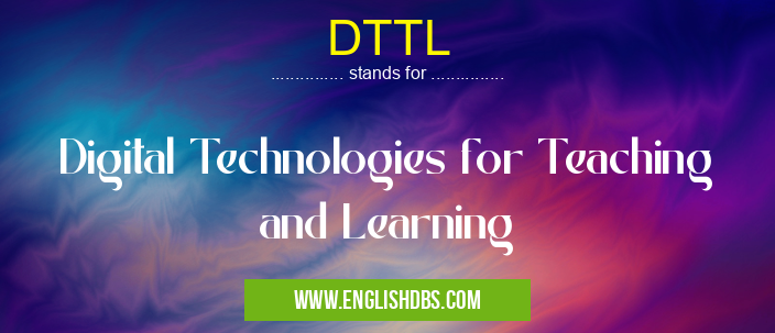 DTTL means Digital Technologies for Teaching and Learning DTTL