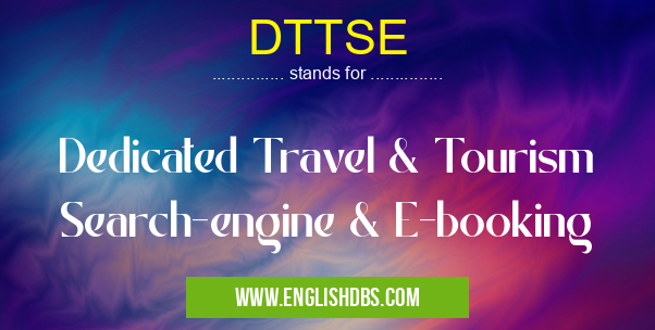 DTTSE means Dedicated Travel & Tourism Search-engine & E-booking DTTSE