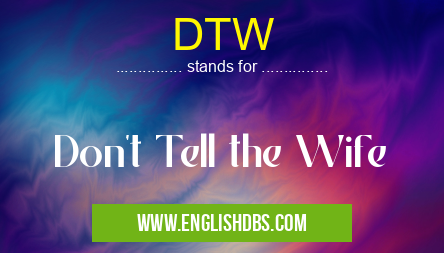 DTW means Don't Tell the Wife DTW