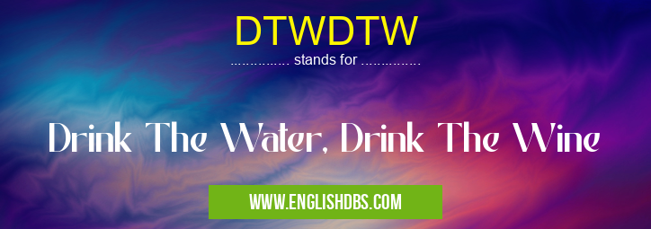 DTWDTW means Drink The Water, Drink The Wine DTWDTW