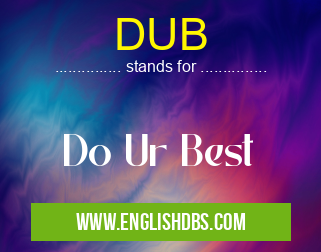 DUB means Do Ur Best DUB