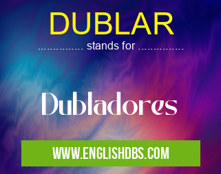 DUBLAR means Dubladores DUBLAR