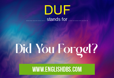 DUF means Did You Forget? DUF