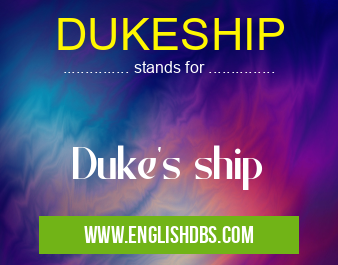 DUKESHIP means Duke's ship DUKESHIP