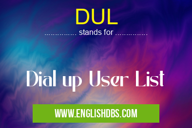 DUL means Dial up User List DUL