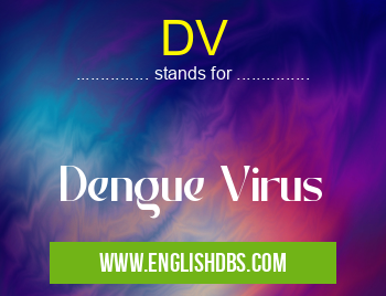 DV means Dengue Virus DV