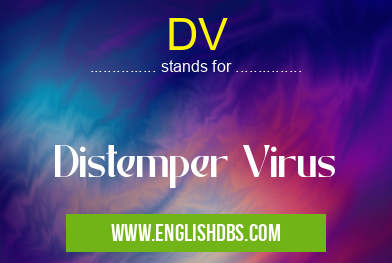 DV means Distemper Virus DV