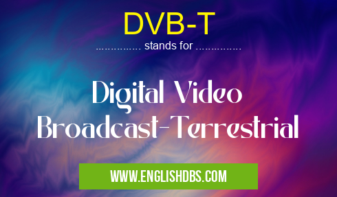 DVB-T means Digital Video Broadcast-Terrestrial DVB-T