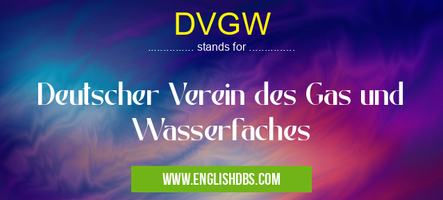 DVGW means Deutscher Verein des Gas und Wasserfaches DVGW