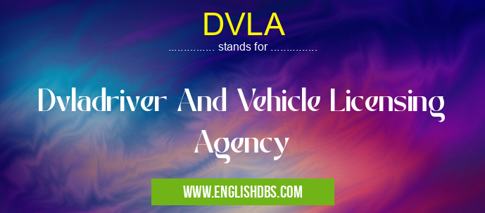 DVLA means Dvladriver And Vehicle Licensing Agency DVLA