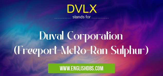 DVLX means Duval Corporation (Freeport-McRo-Ran Sulphur) DVLX