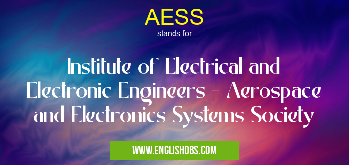 AESS means Institute of Electrical and Electronic Engineers - Aerospace and Electronics Systems Society AESS