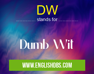 DW means Dumb Wit DW