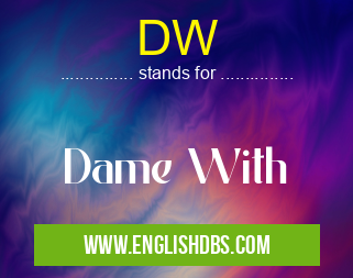 DW means Dame With DW