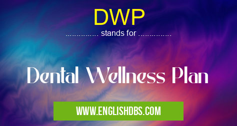 DWP means Dental Wellness Plan DWP