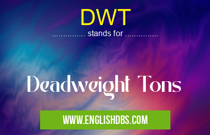 DWT means Deadweight Tons DWT