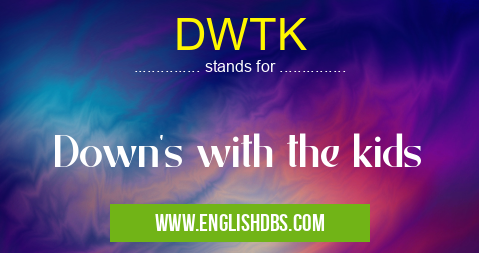 DWTK means Down's with the kids DWTK