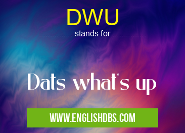 DWU means Dats what's up DWU