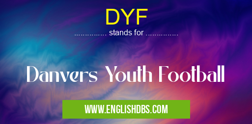 DYF means Danvers Youth Football DYF