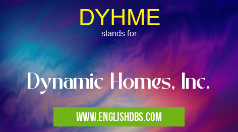 DYHME means Dynamic Homes, Inc. DYHME