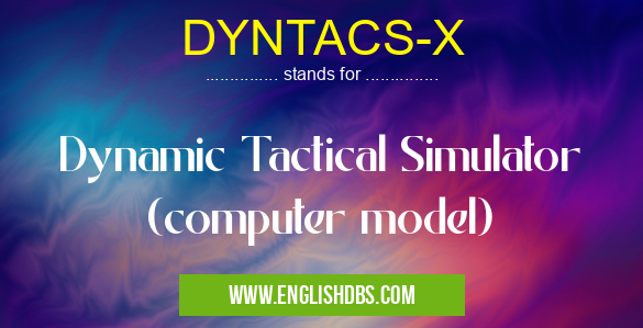 DYNTACS-X means Dynamic Tactical Simulator (computer model) DYNTACS-X